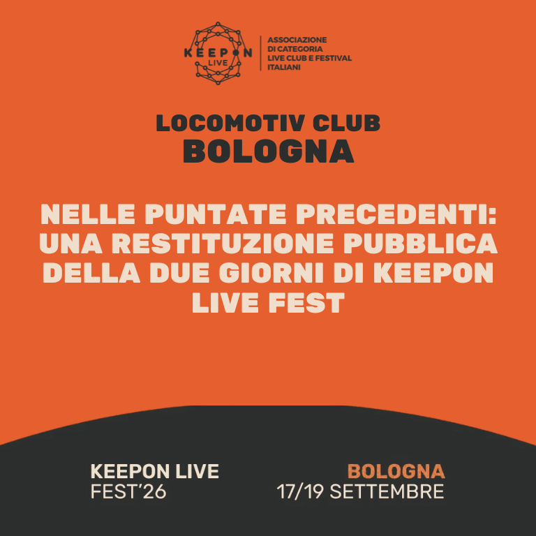 Talk: Nelle puntate precedenti: una restituzione pubblica della due giorni di KeepOn LIVE FEST, il meeting italiano dei live club, dei festival e della musica dal vivo
